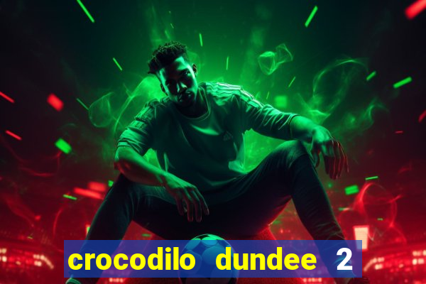 crocodilo dundee 2 filme completo dublado